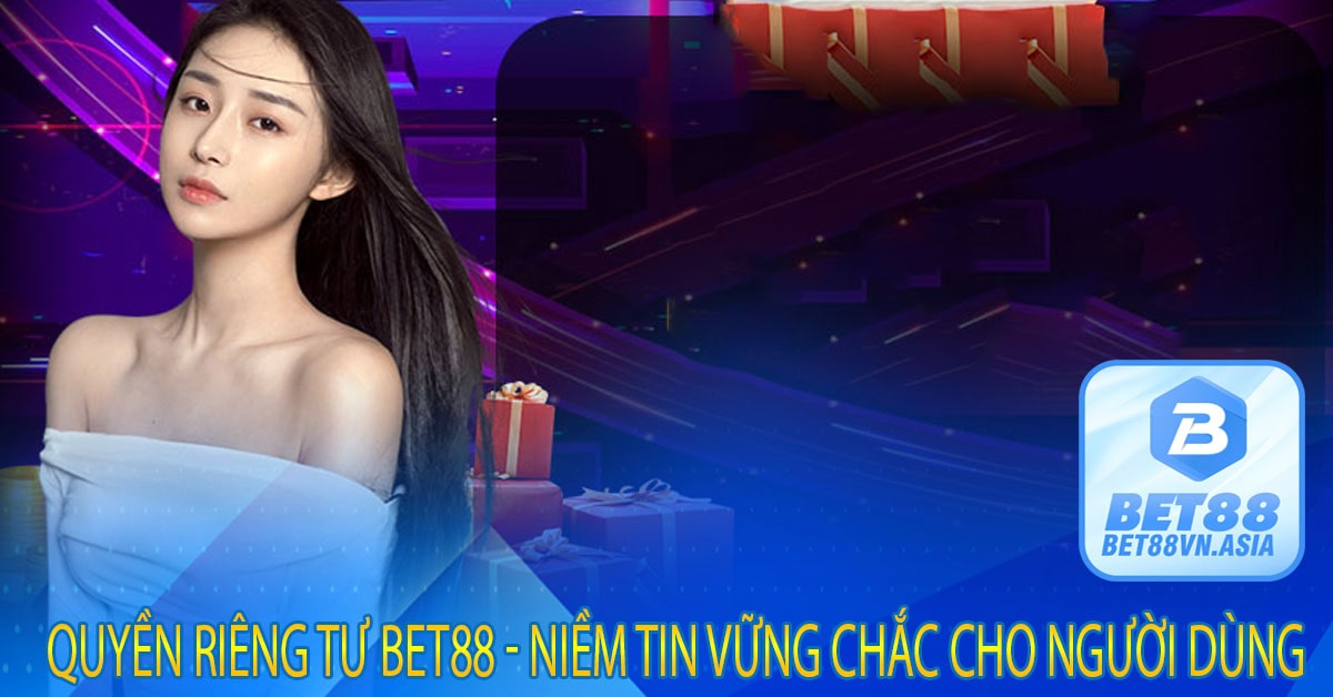Quyền Riêng Tư Bet88 - Niềm Tin Vững Chắc Cho Người Dùng